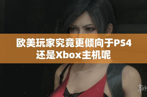 欧美玩家究竟更倾向于PS4还是Xbox主机呢