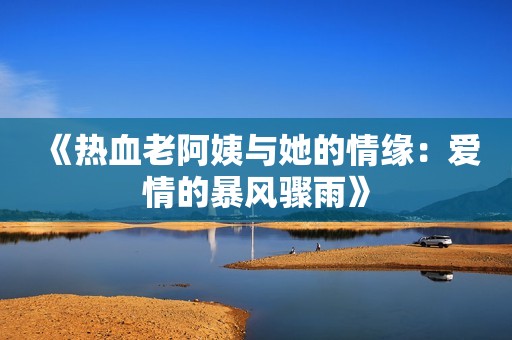 《热血老阿姨与她的情缘：爱情的暴风骤雨》