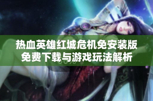 热血英雄红城危机免安装版免费下载与游戏玩法解析