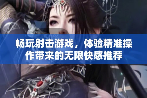 畅玩射击游戏，体验精准操作带来的无限快感推荐