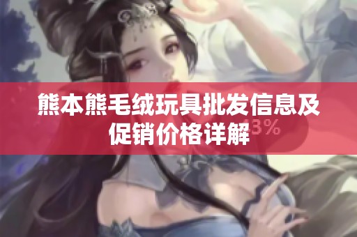 熊本熊毛绒玩具批发信息及促销价格详解