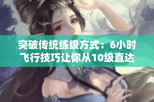 突破传统练级方式：6小时飞行技巧让你从10级直达满级！