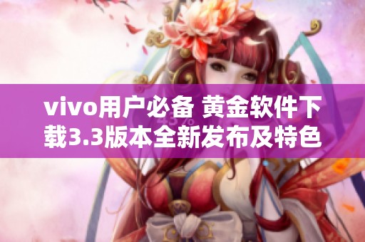 vivo用户必备 黄金软件下载3.3版本全新发布及特色介绍