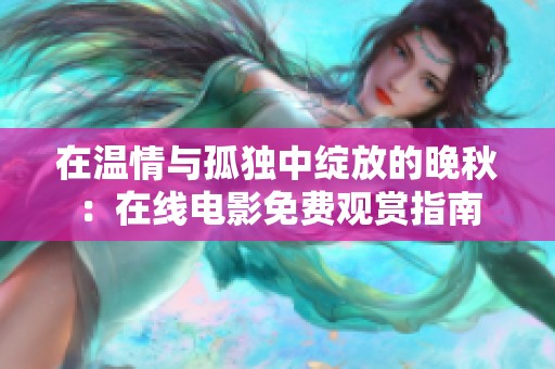 在温情与孤独中绽放的晚秋：在线电影免费观赏指南