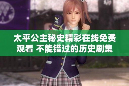 太平公主秘史精彩在线免费观看 不能错过的历史剧集