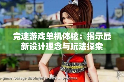 竞速游戏单机体验：揭示最新设计理念与玩法探索