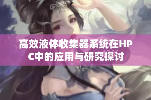 高效液体收集器系统在HPC中的应用与研究探讨