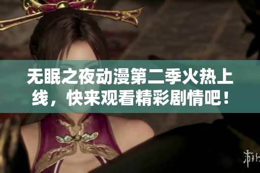 无眠之夜动漫第二季火热上线，快来观看精彩剧情吧！