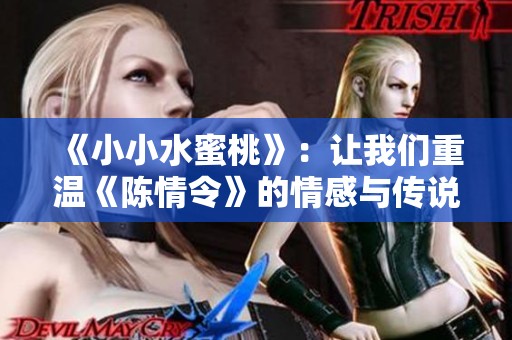 《小小水蜜桃》：让我们重温《陈情令》的情感与传说