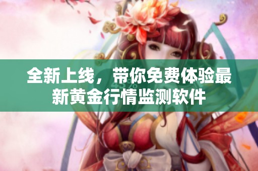 全新上线，带你免费体验最新黄金行情监测软件