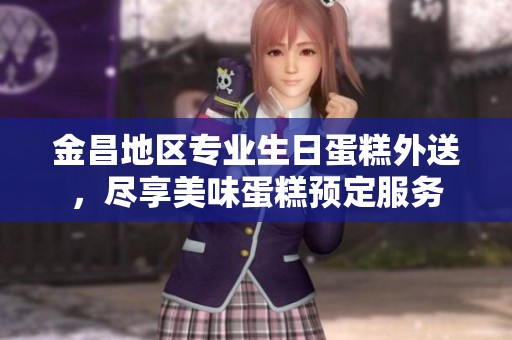 金昌地区专业生日蛋糕外送，尽享美味蛋糕预定服务