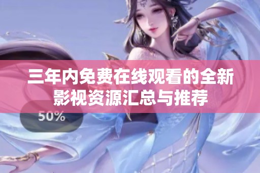 三年内免费在线观看的全新影视资源汇总与推荐