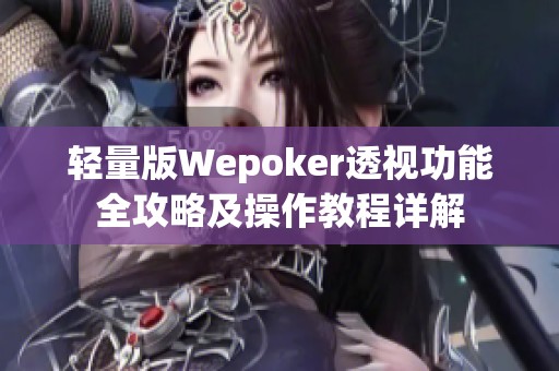 轻量版Wepoker透视功能全攻略及操作教程详解