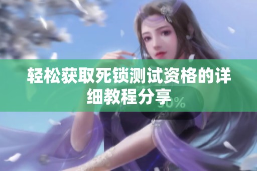 轻松获取死锁测试资格的详细教程分享
