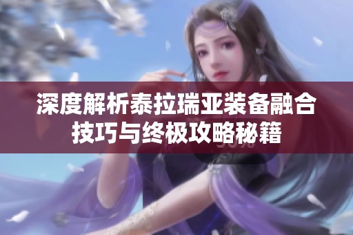 深度解析泰拉瑞亚装备融合技巧与终极攻略秘籍