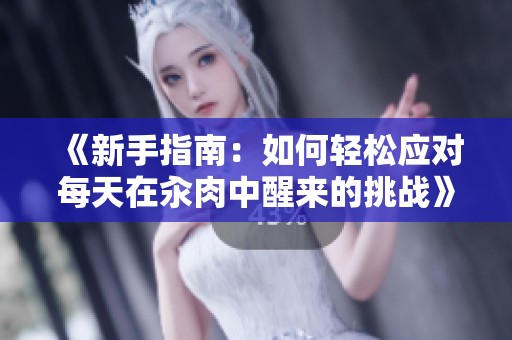 《新手指南：如何轻松应对每天在汆肉中醒来的挑战》