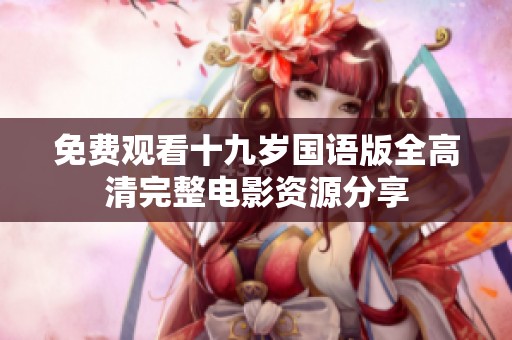 免费观看十九岁国语版全高清完整电影资源分享
