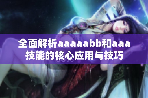 全面解析aaaaabb和aaa技能的核心应用与技巧