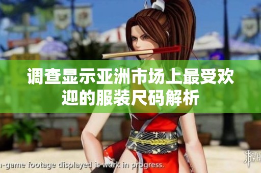 调查显示亚洲市场上最受欢迎的服装尺码解析