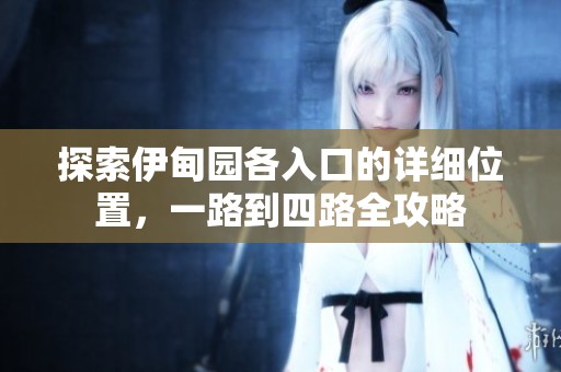探索伊甸园各入口的详细位置，一路到四路全攻略