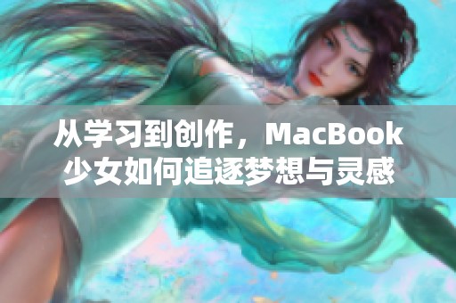 从学习到创作，MacBook少女如何追逐梦想与灵感