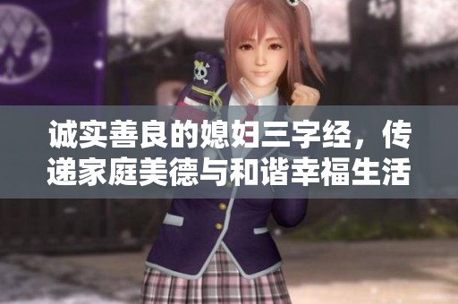 诚实善良的媳妇三字经，传递家庭美德与和谐幸福生活