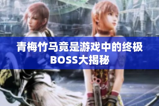 青梅竹马竟是游戏中的终极BOSS大揭秘