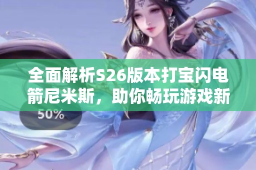 全面解析S26版本打宝闪电箭尼米斯，助你畅玩游戏新体验