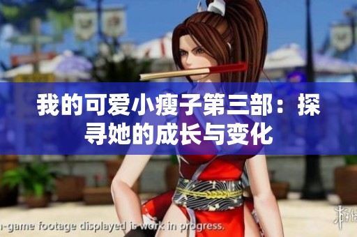 我的可爱小瘦子第三部：探寻她的成长与变化