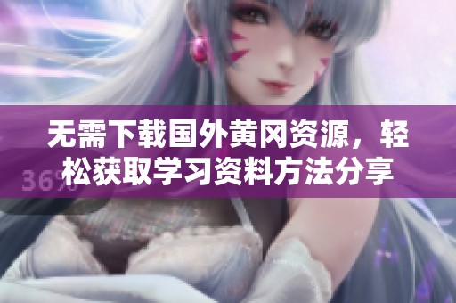 无需下载国外黄冈资源，轻松获取学习资料方法分享