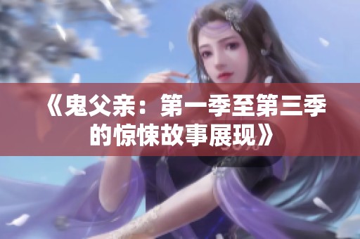 《鬼父亲：第一季至第三季的惊悚故事展现》