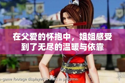 在父爱的怀抱中，姐姐感受到了无尽的温暖与依靠
