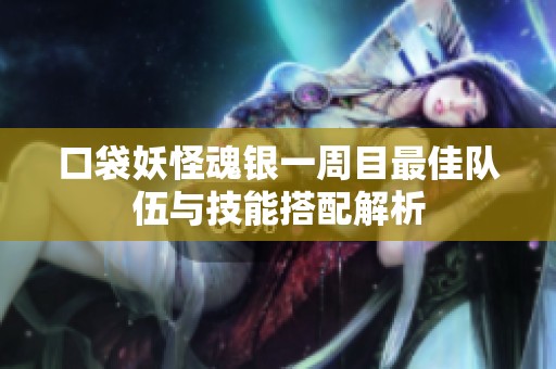 口袋妖怪魂银一周目最佳队伍与技能搭配解析