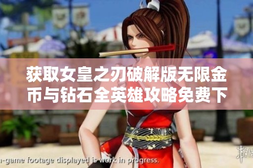 获取女皇之刃破解版无限金币与钻石全英雄攻略免费下载