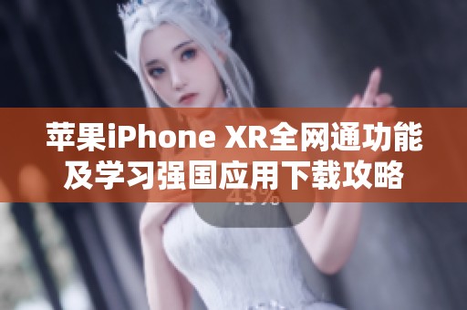 苹果iPhone XR全网通功能及学习强国应用下载攻略