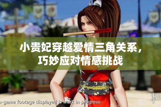 小贵妃穿越爱情三角关系，巧妙应对情感挑战