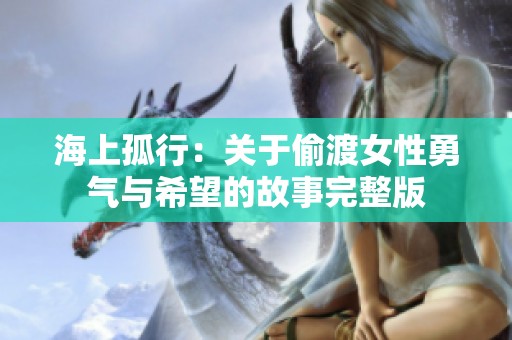 海上孤行：关于偷渡女性勇气与希望的故事完整版