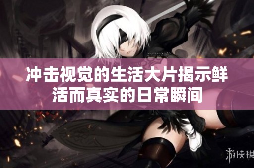 冲击视觉的生活大片揭示鲜活而真实的日常瞬间