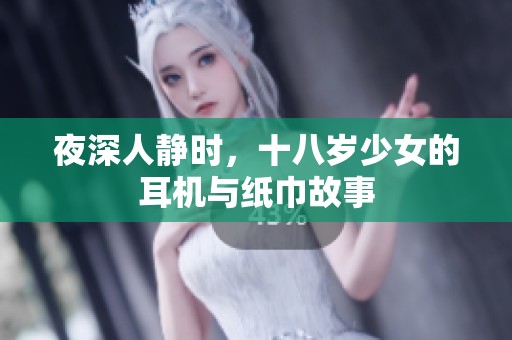 夜深人静时，十八岁少女的耳机与纸巾故事