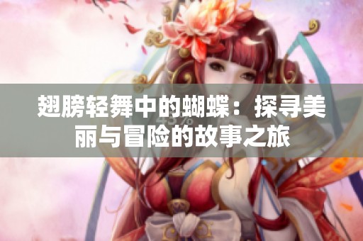 翅膀轻舞中的蝴蝶：探寻美丽与冒险的故事之旅