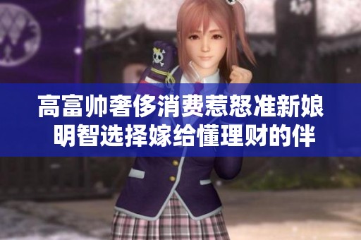 高富帅奢侈消费惹怒准新娘 明智选择嫁给懂理财的伴侣