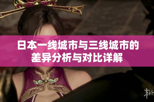 日本一线城市与三线城市的差异分析与对比详解