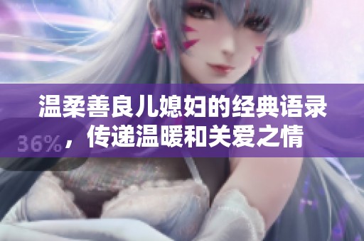 温柔善良儿媳妇的经典语录，传递温暖和关爱之情