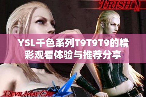 YSL千色系列T9T9T9的精彩观看体验与推荐分享