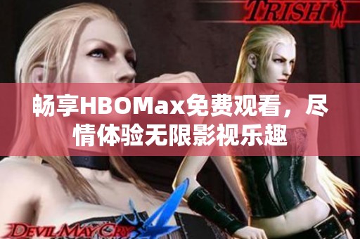 畅享HBOMax免费观看，尽情体验无限影视乐趣