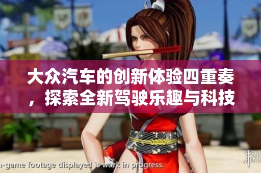 大众汽车的创新体验四重奏，探索全新驾驶乐趣与科技魅力
