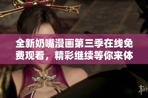 全新奶嘴漫画第三季在线免费观看，精彩继续等你来体验