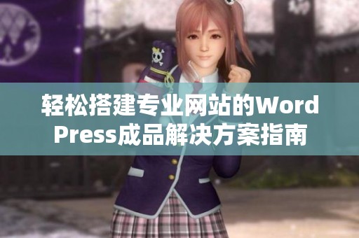 轻松搭建专业网站的WordPress成品解决方案指南