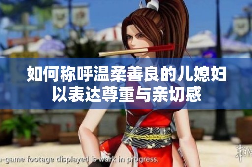 如何称呼温柔善良的儿媳妇以表达尊重与亲切感