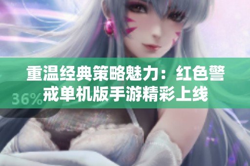 重温经典策略魅力：红色警戒单机版手游精彩上线